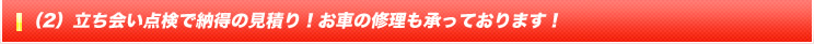 (2) 立ち会い点検で納得の見積り！お車の修理も承っております！