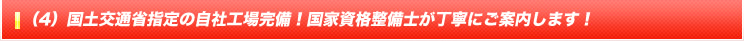  (4) 国土交通省指定の自社工場完備！国家資格整備士が丁寧にご案内します！